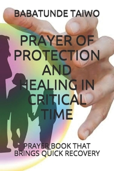 Paperback Prayer of Protection and Healing in Critical Time: Prayer Book That Brings Quick Recovery Book