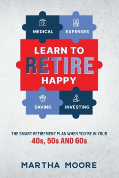 Paperback Learn to Retire Happy: The Smart Retirement Plan when you're in Your 40s, 50s and 60s Book