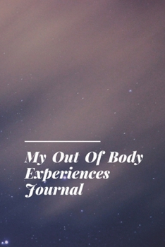 Paperback My Out of Body Experiences Journal: Notebook With 120 Dotted Pages to Record Your Astral Projections - Dot Grid Bullet Diary To Log Your Soul Travel J Book