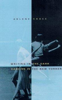 Hardcover Writing in the Dark, Dancing in the New Yorker: An Arlene Croce Reader Book