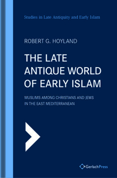 Hardcover The Late Antique World of Early Islam: Muslims Among Christians and Jews in the East Mediterranean Book