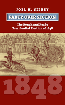 Hardcover Party Over Section: The Rough and Ready Presidential Election of 1848 Book