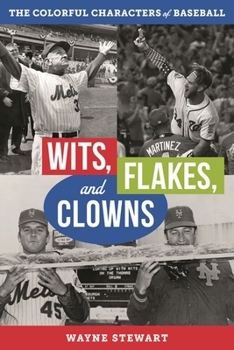 Wits, Flakes, and Clowns : The Colorful Characters of Baseball