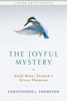 Hardcover The Joyful Mystery: Field Notes Toward a Green Thomism Book