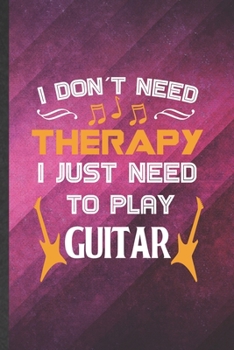 Paperback I Don't Need Therapy I Just Need to Play Guitar: Funny Blank Lined Music Teacher Lover Notebook/ Journal, Graduation Appreciation Gratitude Thank You Book