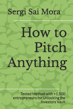 Paperback How to Pitch Anything: Tested Method with +1.500 entrepreneurs for Unlocking the Investors Vault Book