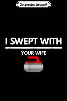 Paperback Composition Notebook: I Swept With Your Wife - Funny Curling Sports Journal/Notebook Blank Lined Ruled 6x9 100 Pages Book