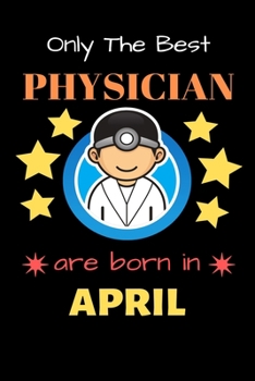 Paperback Only The Best Physician Are Born in April: Blank Line Notebook for Physician Funny Gift Notebook for Man and Women Book