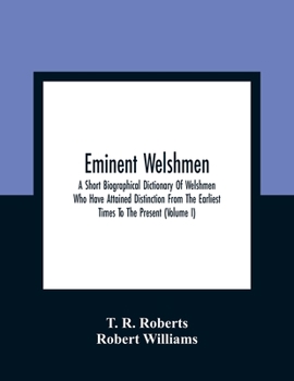 Paperback Eminent Welshmen: A Short Biographical Dictionary Of Welshmen Who Have Attained Distinction From The Earliest Times To The Present (Volume I) Book