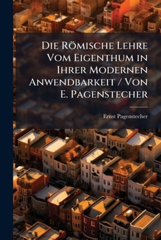 Paperback Die Römische Lehre Vom Eigenthum in Ihrer Modernen Anwendbarkeit / Von E. Pagenstecher [German] Book