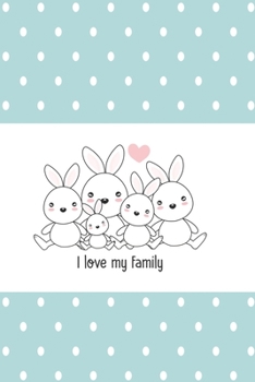 I love my family rabbits dot version: lovely notebook for rabbit owners and Journal with 120 lined pages 6x9 inches