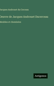 Oeuvre de Jacques Androuet Ducerceau: Meubles et cheminées (French Edition)