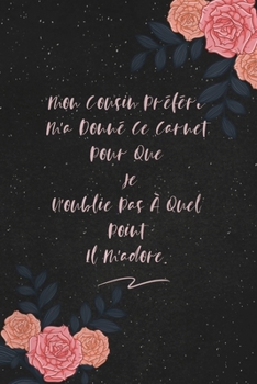 Paperback Mon Cousin Préféré M'a Donné Ce Carnet Pour Que Je N'oublie Pas À Quel Point Il M'adore.: c'est un cadeau pour la personne qui vous venez de pensé, en [French] Book