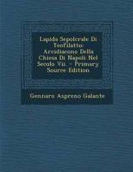 Paperback Lapida Sepolcrale Di Teofilatto: Arcidiacono Della Chiesa Di Napoli Nel Secolo VII. - Primary Source Edition [Italian] Book