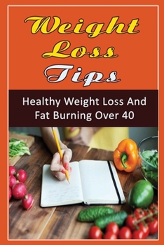 Paperback Weight Loss Tips: Healthy Weight Loss And Fat Burning Over 40 Book