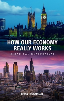 Paperback How Our Economy Really Works: A Radical Reappraisal Book