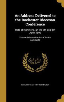 An Address Delivered to the Rochester Diocesan Conference: Held at Richmond, on the 7th and 8th June, 1899 (Classic Reprint)