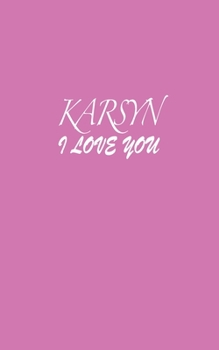 Paperback Karsyn: I LOVE YOU Karsyn Notebook Emotional valentine's gift: Lined Notebook / Journal Gift, 100 Pages, 5x8, Soft Cover, Matt Book