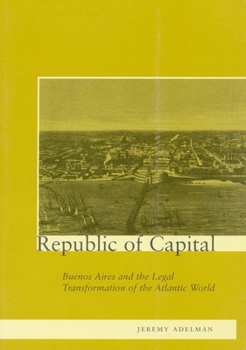 Paperback Republic of Capital: Buenos Aires and the Legal Transformation of the Atlantic World Book