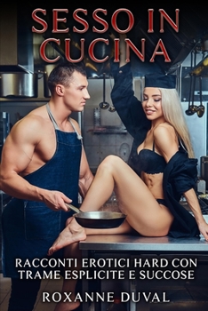 Paperback Sesso in Cucina: Racconti Erotici Hard con Trame Esplicite e Succose [Italian] Book