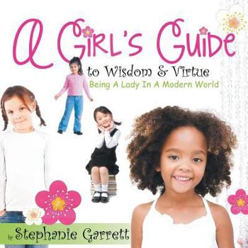 Paperback A Girl's Guide to Wisdom & Virtue: Being a Lady in a Modern World Book