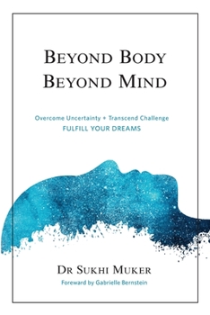 Paperback Beyond Body Beyond Mind: Overcome Uncertainty, Transcend Challenge and Hardships & Fulfill Your Dreams Book