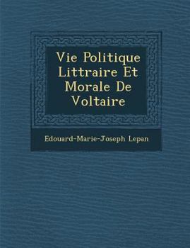 Vie Politique Litt Raire Et Morale de Voltaire