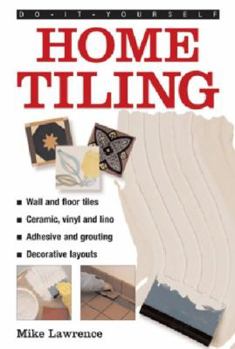 Do-It-Yourself: Home Tiling: A Practical Illustrated Guide to Tiling Surfaces in the House, Using Ceramic, Vinyl, Cork and Lino Tiles