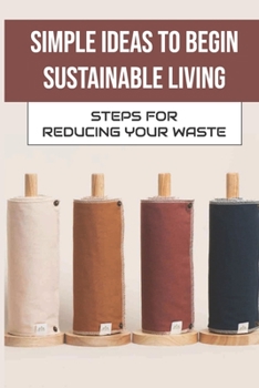 Paperback Simple Ideas To Begin Sustainable Living: Steps For Reducing Your Waste: Zero Waste Ideas Book
