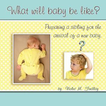 What Will Baby Be Like?: Preparing a sibling for the arrival of a new baby, ethnic version