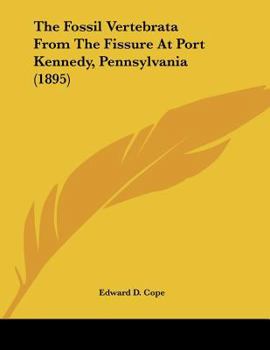 Paperback The Fossil Vertebrata From The Fissure At Port Kennedy, Pennsylvania (1895) Book