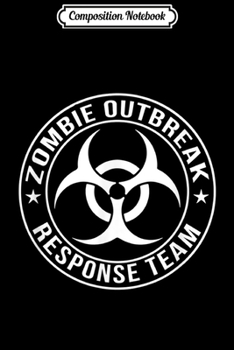Composition Notebook: Zombie Outbreak Response Team - Funny Halloween Costume  Journal/Notebook Blank Lined Ruled 6x9 100 Pages