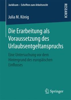 Paperback Die Erarbeitung ALS Voraussetzung Des Urlaubsentgeltanspruchs: Eine Untersuchung VOR Dem Hintergrund Des Europäischen Einflusses [German] Book