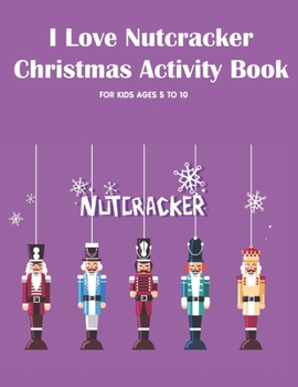 Paperback I Love Nutcracker Christmas Activity Book For Kids Ages 5 to 10: Fun Book Of Entertaining Games And Activities For Young Kids, Coloring Designs Book