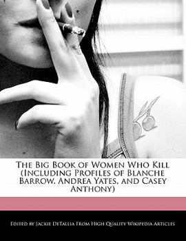 Paperback The Big Book of Women Who Kill (Including Profiles of Blanche Barrow, Andrea Yates, and Casey Anthony) Book
