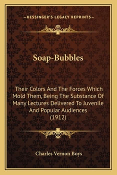 Paperback Soap-Bubbles: Their Colors And The Forces Which Mold Them, Being The Substance Of Many Lectures Delivered To Juvenile And Popular Audiences (1912) Book