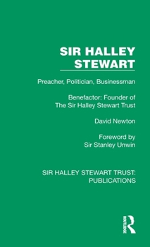 Hardcover Sir Halley Stewart: Preacher, Politician, Businessman, Benefactor: Founder of The Sir Halley Stewart Trust Book