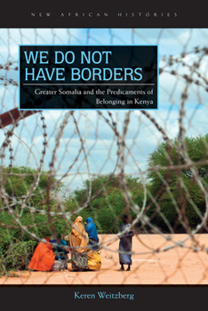Paperback We Do Not Have Borders: Greater Somalia and the Predicaments of Belonging in Kenya Book