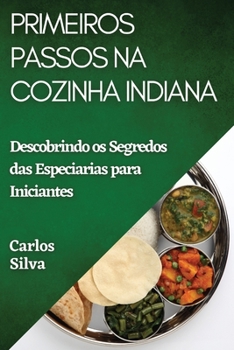 Paperback Primeiros Passos na Cozinha Indiana: Descobrindo os Segredos das Especiarias para Iniciantes [Portuguese] Book