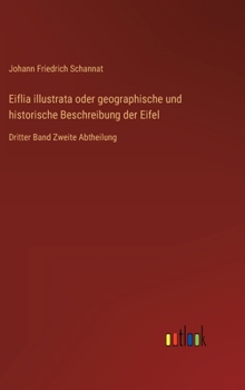 Hardcover Eiflia illustrata oder geographische und historische Beschreibung der Eifel: Dritter Band Zweite Abtheilung [German] Book