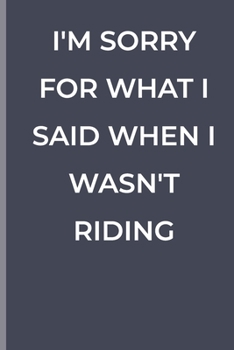 Paperback I'm Sorry for What I Said When I Wasn't Riding: funny lined book for Riding Book