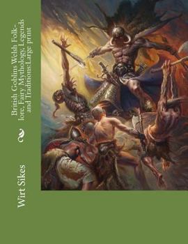 British Goblins Welsh Folk-lore, Fairy Mythology, Legends and Traditions:Large print