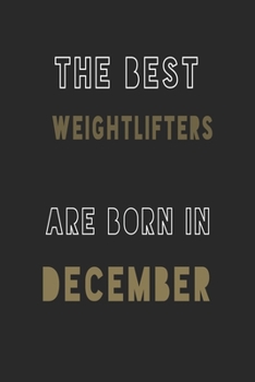 The Best weightlifters are Born in December journal: 6*9 Lined Diary Notebook, Journal or Planner and Gift with 120 pages