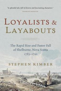 Paperback Loyalists and Layabouts: The Rapid Rise and Faster Fall of Shelburne, Nova Scotia, 1783-1792 Book