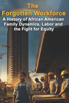 The Forgotten Workforce: A History of African American Family Dynamics, Labor and the Fight for Equity (Politics & Government Series)