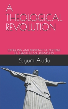 Paperback A Theological Revolution: Critiquing and Rewriting the Doctrine of Creation and Redemption Book