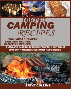 Paperback Delectable Camping Recipes: Quick and Easy-To-Cook Recipes for a Fun filled Outdoor Activities for Families and Friends (Grilling Recipes, Campfir Book