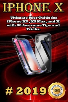 Paperback iPhone X: 2019 Ultimate User Guide for iPhone XS, XS Max, and X with 88 Awesome Tips and Tricks Book