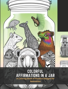 Paperback Colorful Affirmations in a Jar: A Coloring Book of Positive Designs for Relaxation Book