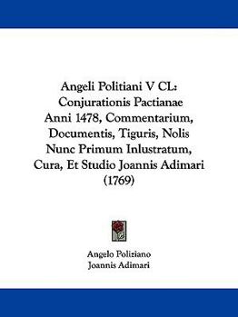 Paperback Angeli Politiani V CL: Conjurationis Pactianae Anni 1478, Commentarium, Documentis, Tiguris, Nolis Nunc Primum Inlustratum, Cura, Et Studio J Book